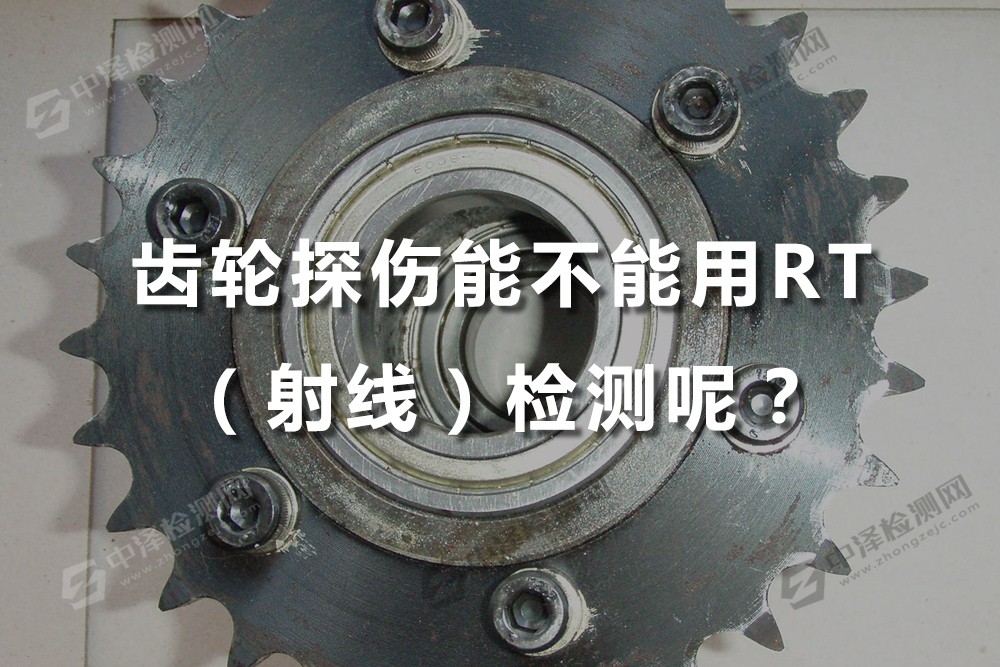 射线检测,X射线探伤,探伤rt,X光探伤,报告,公司,机构,单位,费用,价格,第三方,收费,检测费,中心,厂家,服务,报价,品牌,多少钱,网,师傅,专业公司,测试,厂商,队,价位,企业,供应商,齿轮探伤能不能用RT（射线）检测呢？