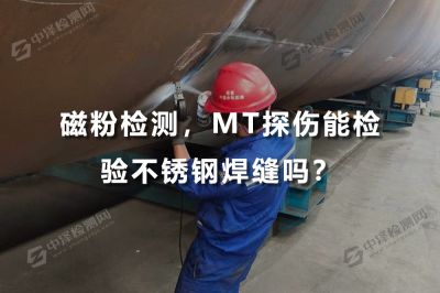 磁粉检测，MT探伤能检验不锈钢焊缝吗？